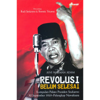 Revolusi belum selesai : kumpulan pidato presiden Soekarno 30 september 1965-pelengkap nawaksara