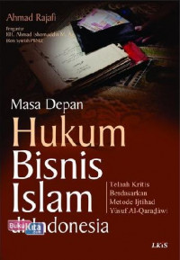 Masa depan hukum bisnis islam di Indonesia : telaah kritis berdasarkan metode ijtihad Yusuf Al-Qaradawi
