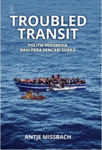Troubled transit : politik Indonesia bagi para pencari suaka