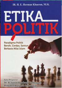 Etika politik : paradigma politik bersih, cerdas, santun berbasis nilai Islam