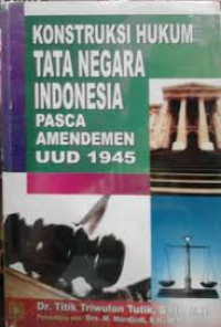 Konstruksi hukum tata negara Indonesia pasca-amandemen UUD 1945