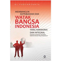 Membangun kepribadian dan watak Bangsa Indonesia yang harmonis dan integral : pengantar ke wawasan pendidikan nasional Indonesia yang komprehensif