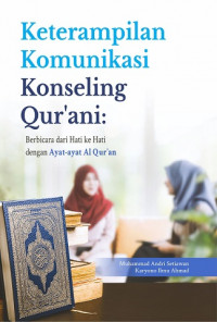 Keterampilan komunikasi konseling Qur'ani : berbicara dari hati ke hati dengan ayat-ayat Al-Qur'an
