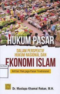 Hukum pasar dalam perspektif hukum nasional dan ekonomi Islam : ikhtiar menjaga pasar tradisional