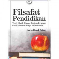 Filsafat pendidikan : teori klasik hingga postmodernisme dan problematikanya di Indonesia