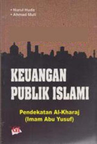 Keuangan publik Islami : pendekatan Al-Kharaj (Imam Abu Yusuf)