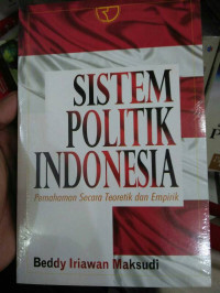 Sistem politik Indonesia : pemahaman secara teoritik dan empirik