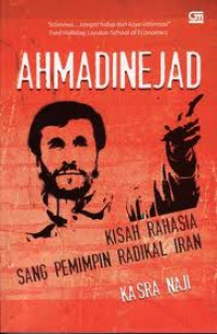 Ahmadinejad : kisah rahasia sang pemimpin radikal Iran