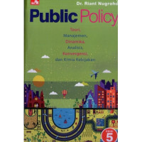 Public policy : teori, manajemen, dinamika, analisis, konvergensi, dan kimia kebijakan