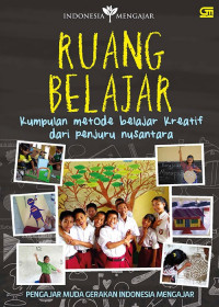 Ruang belajar : kumpulan metode belajar kreatif dari penjuru Nusantara