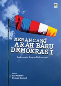 Merancang arah baru demokrasi : Indonesia pasca-reformasi