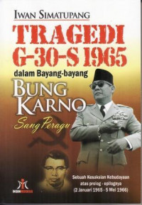 Tragedi G-30-S 1965 dalam bayang-bayang Bung Karno Sang Peragu : sebuah kesaksian kebudayaan atas prolog-epilognya (7 Januari 1965 - 5 Mei 1966)