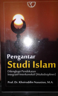 Pengantar studi Islam: dilengkapi dengan pendekatan integratfi-interkonektif (multidisipliner)