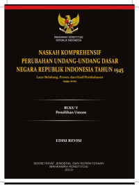 Naskah komprehensif perubahan Undang - Undang Dasar  Republik Indonesia tahun 1945 : latar belakang, proses, dan hasil pembahasan 1999 - 2002