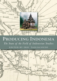 Producing Indonesia : the state of the field of Indonesian studies