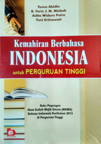 Kemahiran berbahasa Indonesia untuk perguruan tinggi : buku pegangan mata kuliah wajib umum (MKWU) di perguruan tinggi