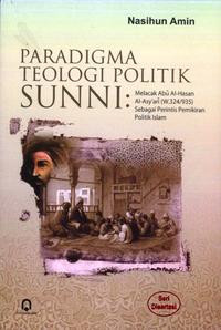 Paradigma teologi politik Sunni : melacak Abu Al-Hasan Al-Asy'ari (w. 324/935) sebagai perintis pemikiran politik Islam