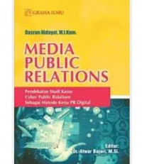 Media public relations : pendekatan studi kasus cyber public relations sebagai metode kerja PR digital