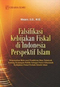 Falsifikasi kebijakan fiskal di Indonesia perspektif Islam : menemukan relevansi pemikiran Ibnu Taimiyah tentang keuangan publik sebagai potret khazanah kebijakan fiskal periode klasik Islam