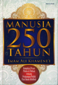 Manusia 250 tahun : kompilasi pesan, pidato & tulisan tentang perjuangan politik para Imam Ahlubait