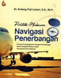 Politik hukum navigasi penerbangan : konsep penyelenggaraan navigasi penerbangan dalam perspektif hukum udara internasional dan nasional