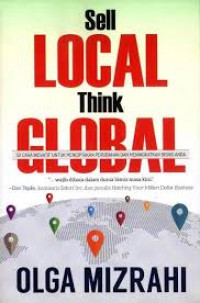 Sell local think global: 50 cara inovatif untuk menciptakan perubahan dan meningkatkan bisnis anda