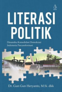 Literasi politik : dinamika konsolidasi demokrasi Indonesia pascareformasi