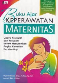 Buku ajar keperawatan maternitas : upaya promotif dan prventif dalam menurunkan angka kematian ibu dan bayi