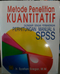 Metode penelitian kuantitatif : dilengkapi dengan perbandingan perhitungan manual dan SPSS