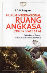 Hukum internasional ruang angkasa (outerspace law) : kajian pemanfaatan untuk maksud-maksud damai