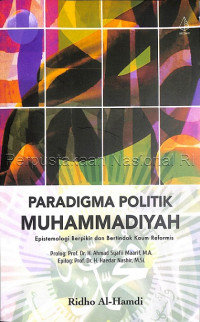Paradigma politik Muhammadiyah : epistemologi berpikir dan bertindak kaum reformis