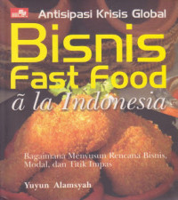 Bisnis fast food a la Indonesia : bagaimana menyusun rencana bisnis, modal, dan titik impas