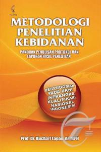Metodologi penelitian kebidanan : panduan penulisan protokol dan laporan hasil penelitian (berpedoman pada Kerangka Kualifikasi Nasional Indonesia KKNI)