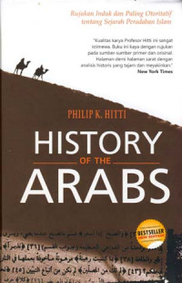History of the Arabs : rujukan induk dan paling otoritatif tentang sejarah peradaban Islam