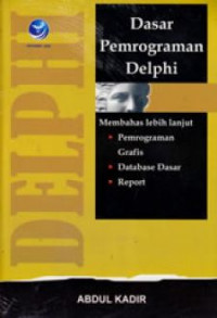 Dasar pemrograman Delphi : membahas lebih lanjut pemrograman grafis, database dasar, report