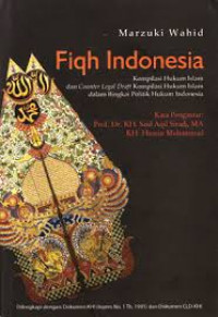Fiqh Indonesia : kompilasi hukum Islam dan counter legal draft hukum Islam dalam bingkai politik hukum Indonesia