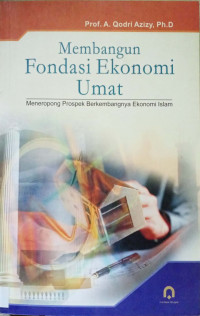 Membangun fondasi ekonomi umat :  meneropong prospek berkembangnya ekonomi Islam