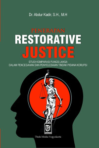 Penerapan restorative justice : studi komparasi fungsi jaksa dalam pencegahan dan penyelesaian tindak pidana korupsi