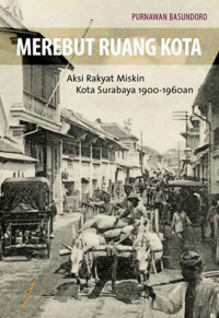 Merebut ruang kota : aksi rakyat miskin kota Surabaya 1900-1960an