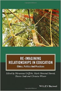Re-imagining relationships in education :ethics, politics and practices