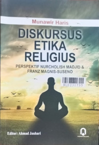Diskursus etika religius : perspektif Nurcholish Majid & Franz Magnis-Suseno