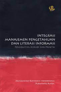 Integrasi manajemen pengetahuan dan literasi informasi : pendekatan konsep dan praktik