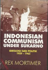Indonesian communism under Sukarno : ideologi dan politik 1959 - 1965