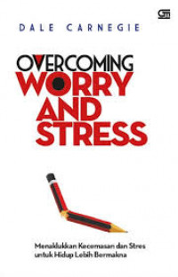 Overcoming worry and stress : menaklukkan kecemasan dan stres untuk hidup lebih bermakna