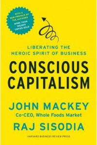 Conscious capitalsm: Liberating the heroic spirit of business