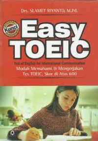 Easy toeic = test of english for international communication: mudah memahami dan mengerjakan tes TOEIC, skor di atas 600