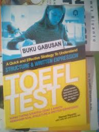 Toefl test: a quick and effective strategy to understand structure and writtrn expression (kupas tuntas strategi cepat dan efektif memahami soal structure dan written expression