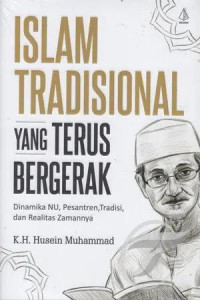 Islam tradisional yang terus bergerak : dinamika NU, pesantren, tradisi, dan realitas zamannya