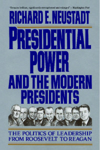 Presidential power and the modern presidents: the politics leadership from Roosevelt to Reagan