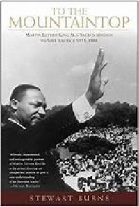 To the mountaintop :Martin Luther Jr.'s sacred mission to save America: 1955-1968